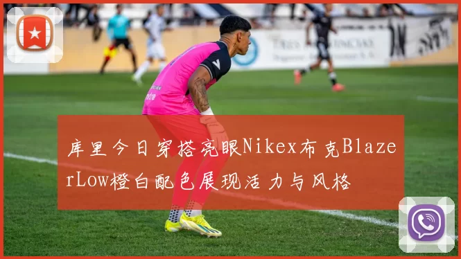 库里今日穿搭亮眼Nikex布克BlazerLow橙白配色展现活力与风格
